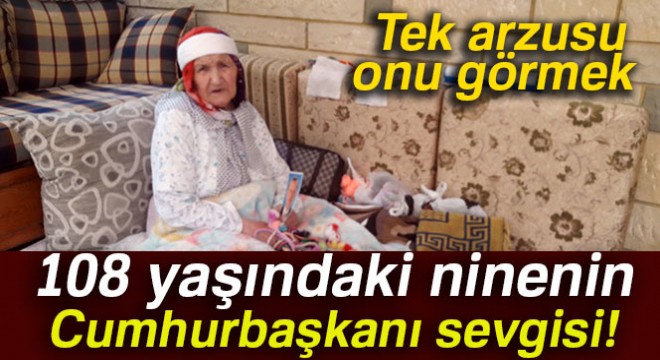 108 yaşındaki ninenin Cumhurbaşkanı sevgisi