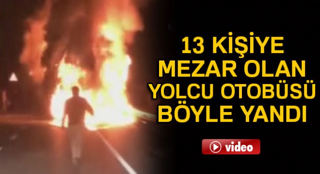 13 kişiye mezar olan yolcu otobüsü böyle yandı