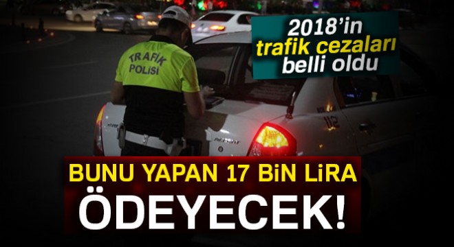 2018 yılında trafik cezaları ne kadar olacak? İşte 2018’in zamlı trafik cezaları..