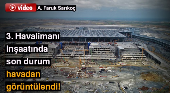 3. Havalimanı inşaatında son durum havadan görüntülendi: Yüzde 90,5 i tamam