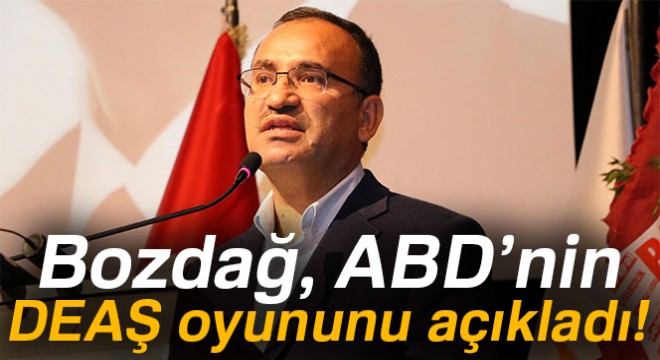 ABD nin DEAŞ oyununu Başbakan Yardımcısı Bozdağ açıkladı