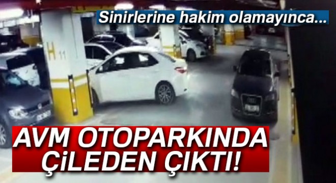 AVM otoparkında çileden çıktı! Tepkisini böyle gösterdi