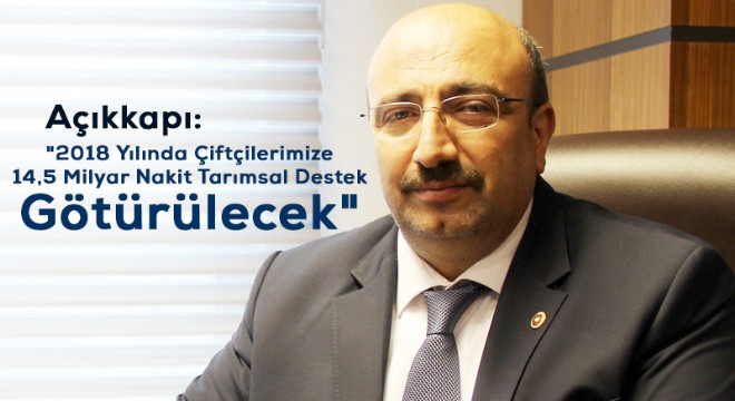 Ak Partili Açıkkapı:  2018 Yılında Çiftçilerimize 14,5 Milyar Nakit Tarımsal Destek Götürülecek 