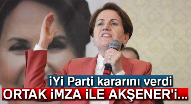 Aytun Çıray:  Ortak imza ile Akşener i aday göstereceğiz 