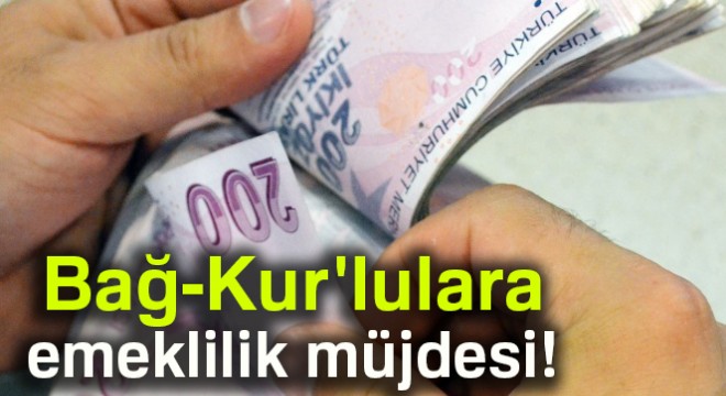 Bağ-Kur lulara 1.28 faiz oranı ve 48 ay vade ile emeklilik müjdesi