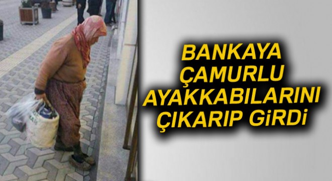 Bankaya çamurlu ayakkabılarını çıkarıp girdi