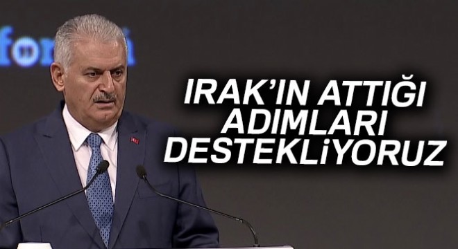 Başbakan Yıldırım:  Irak ın attığı adımları destekliyoruz 