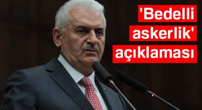 Başbakan Yıldırım’dan  bedelli askerlik  açıklaması