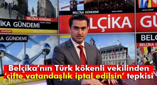 Belçika’nın Türk kökenli vekilinden tepki
