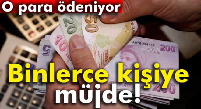 Binlerce kişiye müjde! O para ödeniyor