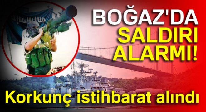 Boğaz da saldırı alarmı!