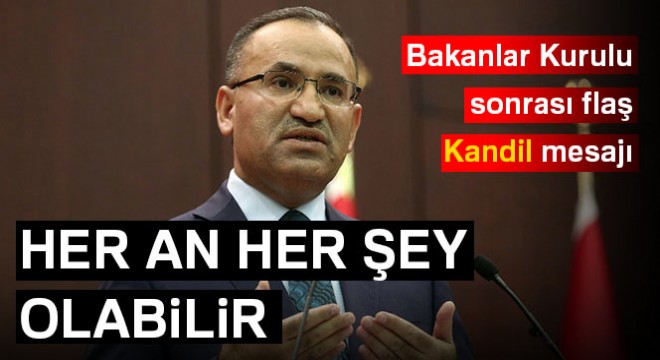 Bozdağ: Türkiye Kandil e girebilir her an her şey olabilir