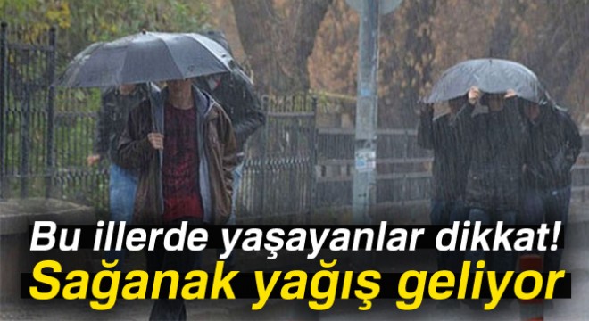 Bu illerde yaşayanlar dikkat! Sağanak yağış geliyor