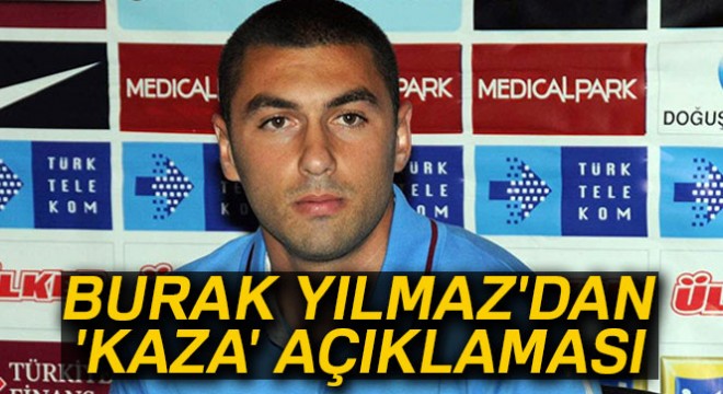 Burak Yılmaz dan  kaza  açıklaması