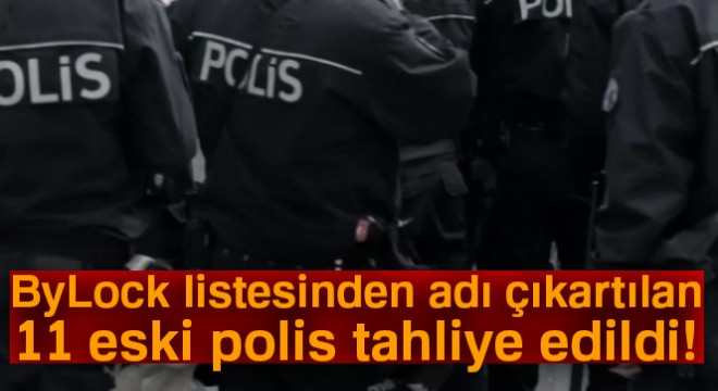 ByLock listesinden adı çıkartılan 11 eski polis tahliye edildi!