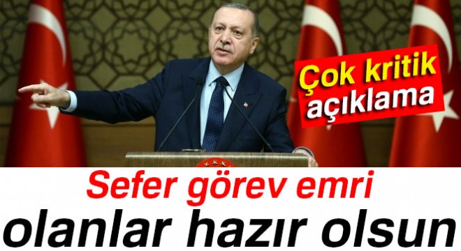 Cumhurbaşkanı Erdoğan:  Sefer görev emri olanlar hazır olsun 