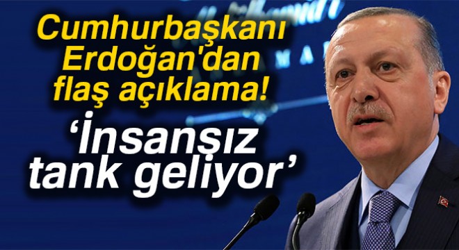 Cumhurbaşkanı Erdoğan:  Yakında insansız tank üreteceğiz 