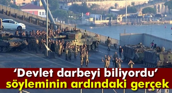 Devlet darbeyi biliyordu” söyleminin ardındaki gerçek