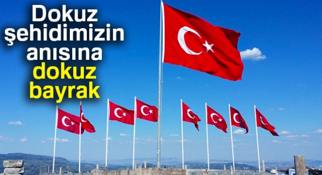 Dokuz şehidimizin anısına dokuz bayrak