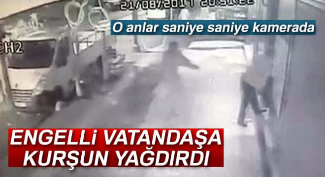 Engelli vatandaşa kurşun yağdırdı