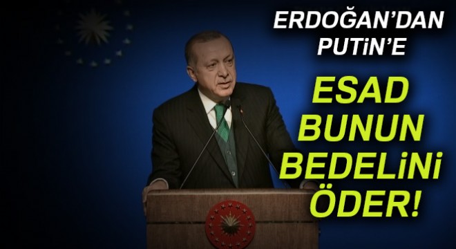 Erdoğan: Esad bunun bedelini öder