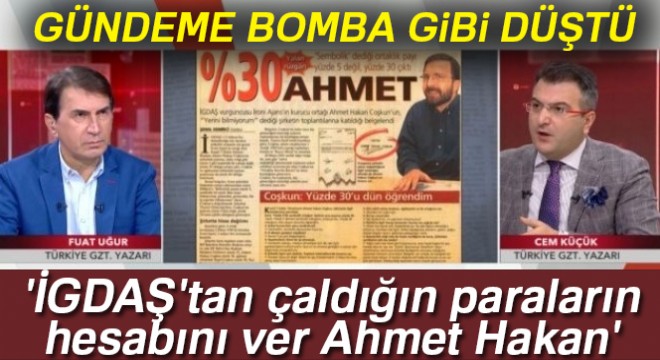 Fuat Uğur ve Cem Küçük soruyor:  İGDAŞ tan çaldığın paraların hesabını ver Ahmet Hakan 