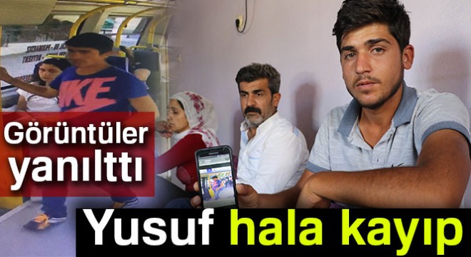 Görüntüler yanılttı, Yusuf hala kayıp