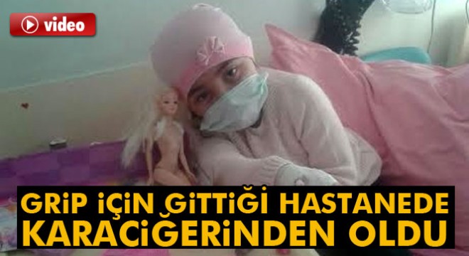 Grip ve yüksek ateş için gittiği hastanede karaciğerinden oldu