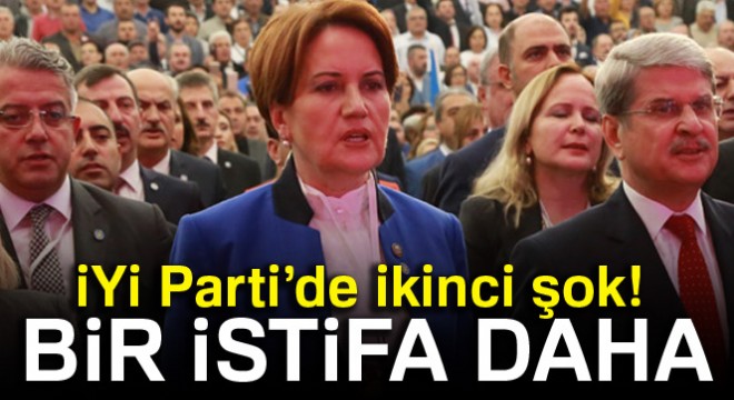 İYİ Parti’de ikinci şok! Bir istifa daha