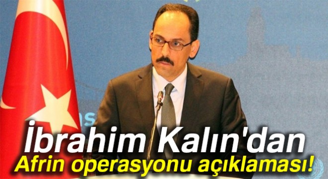 İbrahim Kalın dan son dakika Afrin açıklaması!