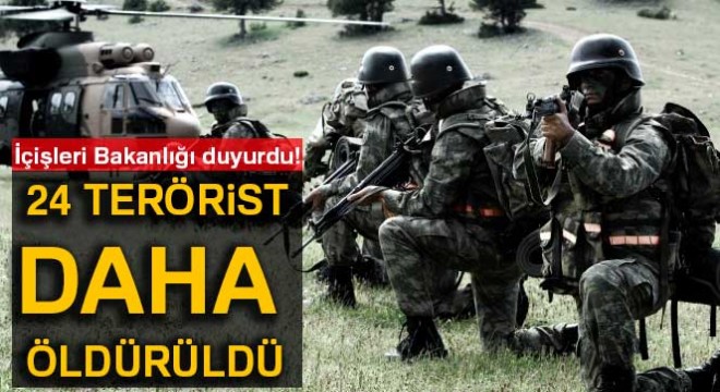 İçişleri Bakanlığı duyurdu! 24 terörist öldürüldü…