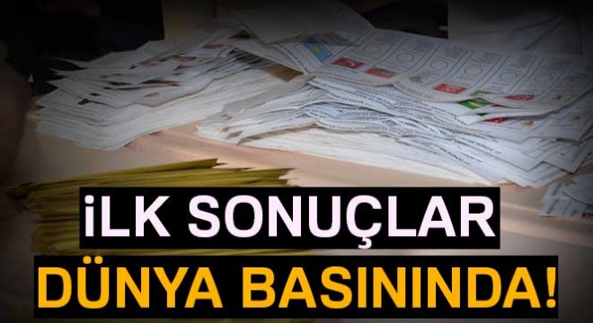 İlk sonuçlar dünya basınında