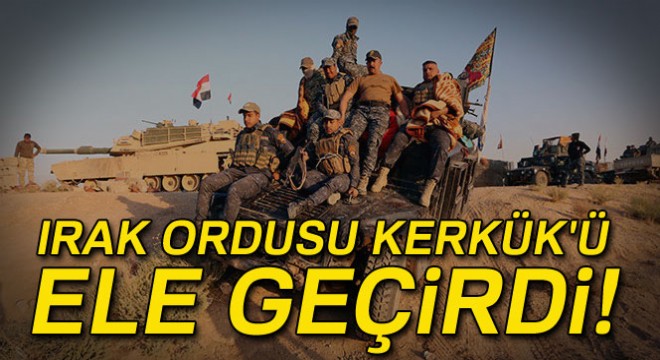 Irak ordusu Kerkük ü ele geçirdi