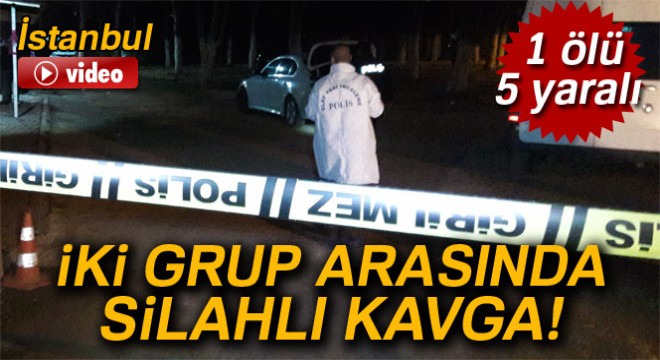 İstanbul Maltepe’de silahlı kavga: 1 ölü, 5 yaralı