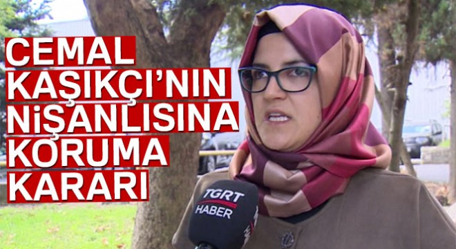 İstanbul Valiliği nden Cemal Kaşıkçı nın nişanlısına koruma kararı