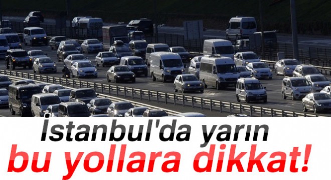 İstanbul da yarın bu yollara dikkat! (4 Mart 2018)