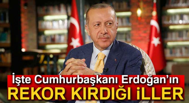 İşte Erdoğan ın rekor kırdığı iller