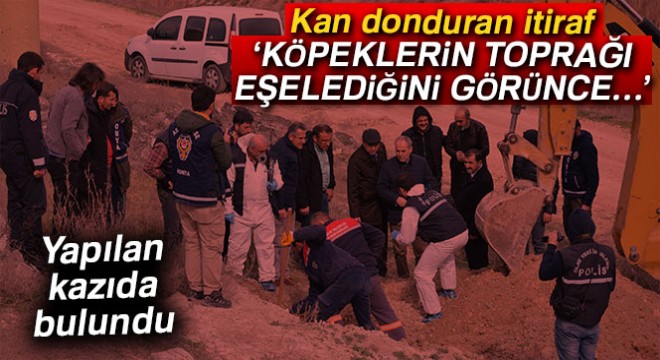 Kan donduran itiraf: ‘Köpeklerin toprağı eşelediğini görünce…’