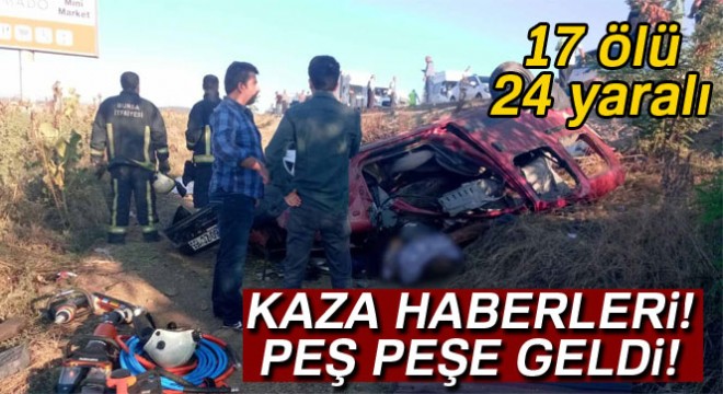 Kaza haberleri peş peşe geldi: 17 ölü, 24 yaralı