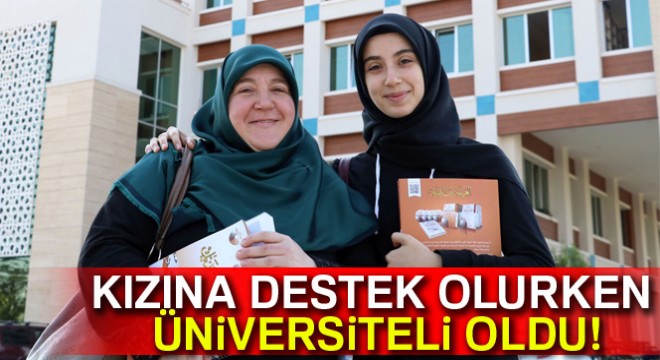 Kızına destek olurken üniversiteli oldu