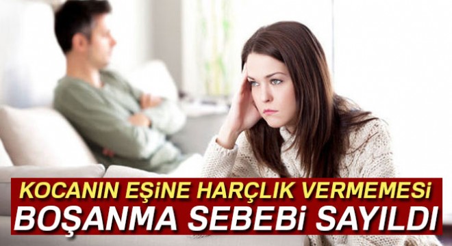 Kocanın eşine harçlık vermemesi boşanma sebebi sayıldı