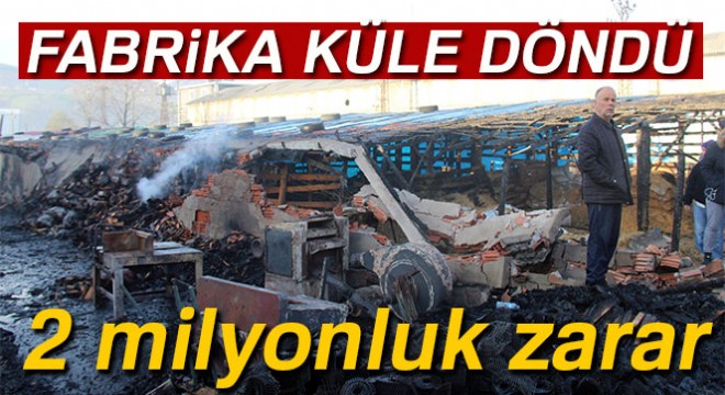 Küle dönen fabrikada 2 milyonluk zarar var