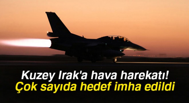 Kuzey Irak a hava harekatı! Çok sayıda hedef imha edildi