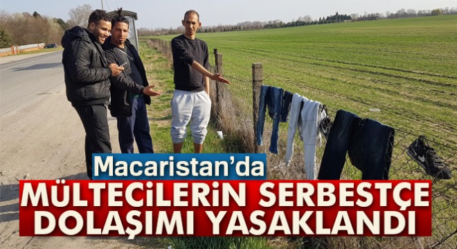 Macaristan’da mültecilerin serbestçe dolaşımı yasaklandı