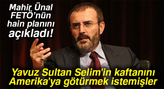 Mahir Ünal açıkladı: FETÖ, Yavuz Sultan Selim in kaftanını Amerika ya götürmek istemiş