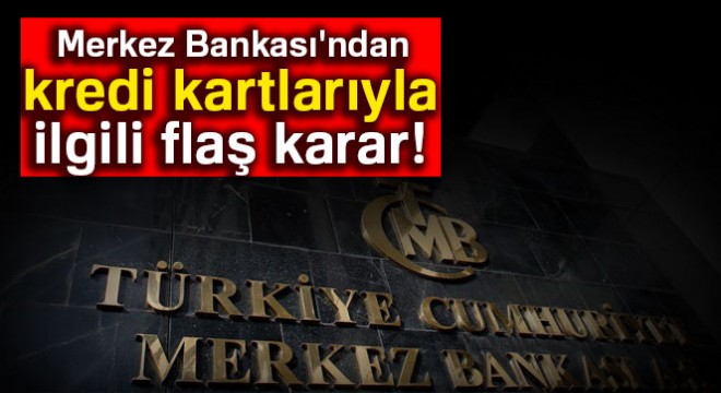 Merkez Bankası ndan kredi kartlarıyla ilgili flaş karar!