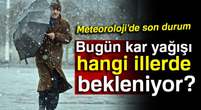 Meteoroloji de son durum.. Kar yağışı hangi illerde bekleniyor? 10 Aralık 2017