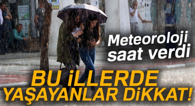 Meteoroloji saat verdi! Bu illerde yaşayanlar dikkat