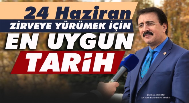 Milletvekili Aydemir: 24 Haziran zirveye yürümek için en uygun tarih