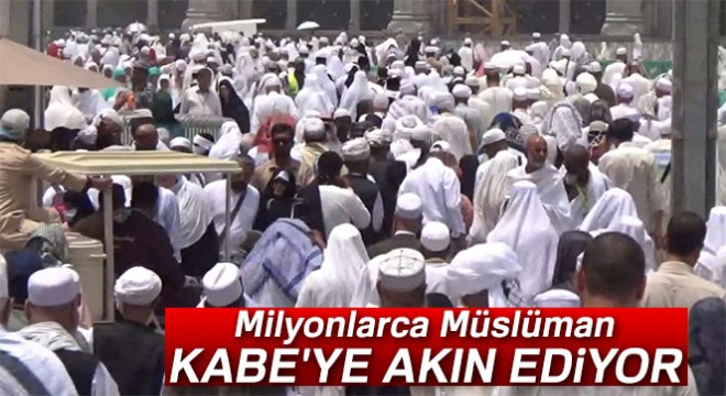 Milyonlarca Müslüman Kabe ye akın ediyor